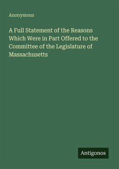 Cover A Full Statement of the Reasons Which Were in Part Offered to the Committee of the Legislature of Massachusetts