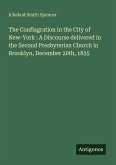 The Conflagration in the City of New-York : A Discourse delivered in the Second Presbyterian Church in Brooklyn, December 20th, 1835 The Conflagration in the City of New-York : A Discourse delivered in the Second Presbyterian Church in Brooklyn, December 20th, 1835