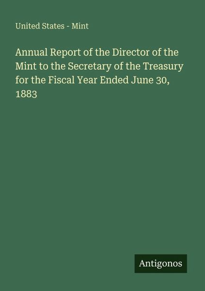 Annual Report of the Director of the Mint to the Secretary of the Treasury for the Fiscal Year Ended June 30, 1883