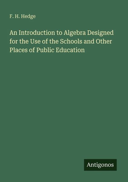 An Introduction to Algebra Designed for the Use of the Schools and Other Places of Public Education An Introduction to Algebra Designed for the Use of the Schools and Other Places of Public Education