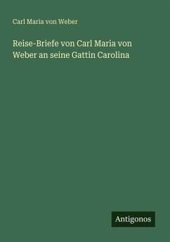 Cover Reise-Briefe von Carl Maria von Weber an seine Gattin Carolina