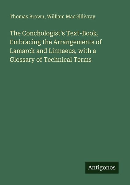 The Conchologist's Text-Book, Embracing the Arrangements of Lamarck and Linnaeus, with a Glossary of Technical Terms The Conchologist's Text-Book, Embracing the Arrangements of Lamarck and Linnaeus, with a Glossary of Technical Terms