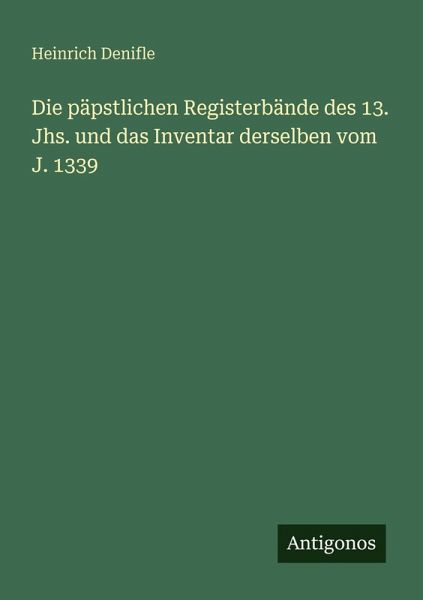 Die päpstlichen Registerbände des 13. Jhs. und das Inventar derselben vom J. 1339 Die päpstlichen Registerbände des 13. Jhs. und das Inventar derselben vom J. 1339
