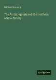 The Arctic regions and the northern whale-fishery The Arctic regions and the northern whale-fishery