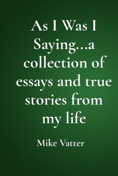 As I Was I Saying...a collection of essays and true stories from my life - Vatter, Mike