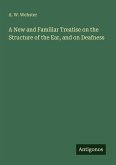 A New and Familiar Treatise on the Structure of the Ear, and on Deafness A New and Familiar Treatise on the Structure of the Ear, and on Deafness