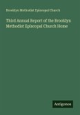 Third Annual Report of the Brooklyn Methodist Episcopal Church Home Third Annual Report of the Brooklyn Methodist Episcopal Church Home