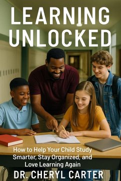 Learning Unlocked How to Help Your Child Study Smarter, Stay Organized, and Love Learning Again (eBook, ePUB) - Carter, Cheryl