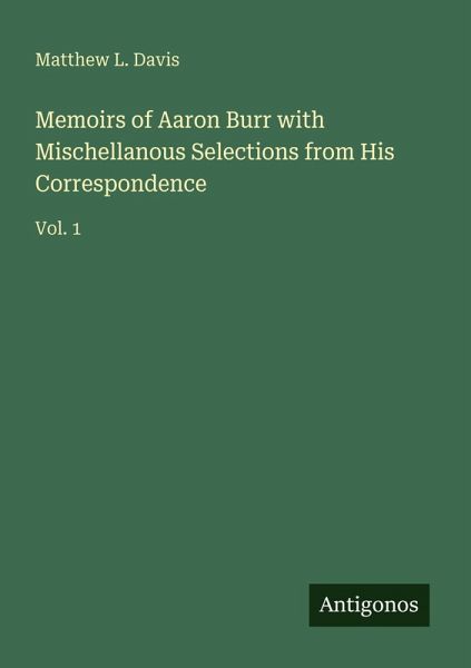 Memoirs of Aaron Burr with Mischellanous Selections from His Correspondence Memoirs of Aaron Burr with Mischellanous Selections from His Correspondence