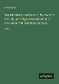 The Christian Brahmun or, Memoirs of the Life, Writings, and Character of the Converted Brahmun, Babajee