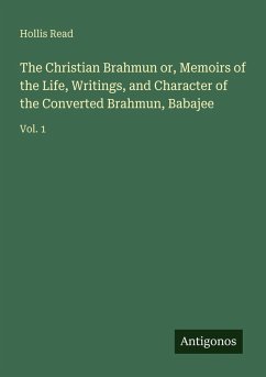 The Christian Brahmun or, Memoirs of the Life, Writings, and Character of the Converted Brahmun, Babajee - Read, Hollis