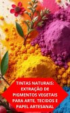 Tintas Naturais: Extração De Pigmentos Vegetais Para Arte, Tecidos E Papel Artesanal (eBook, ePUB) Tintas Naturais: Extração De Pigmentos Vegetais Para Arte, Tecidos E Papel Artesanal (eBook, ePUB)