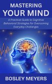 Mastering Your Mind: A Practical Guide to Cognitive Behavioral Strategies for Overcoming Everyday Challenges (eBook, ePUB) Mastering Your Mind: A Practical Guide to Cognitive Behavioral Strategies for Overcoming Everyday Challenges (eBook, ePUB)
