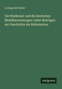 Cover Die Waldenser und die deutschen Bibelübersetzungen: nebst Beiträgen zur Geschichte der Reformation