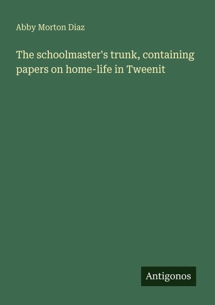 The schoolmaster's trunk, containing papers on home-life in Tweenit The schoolmaster's trunk, containing papers on home-life in Tweenit