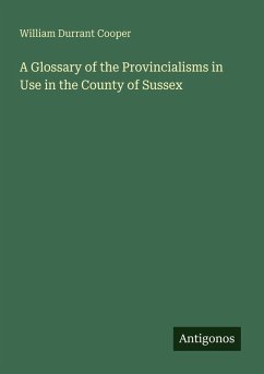 A Glossary of the Provincialisms in Use in the County of Sussex - Cooper, William Durrant