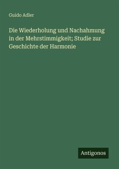 Cover Die Wiederholung und Nachahmung in der Mehrstimmigkeit; Studie zur Geschichte der Harmonie