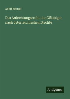 Cover Das Anfechtungsrecht der Gläubiger nach österreichischem Rechte