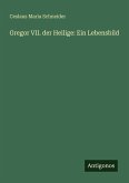 Gregor VII. der Heilige: Ein Lebensbild Gregor VII. der Heilige: Ein Lebensbild