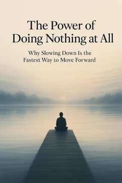 The Power of Doing Nothing at All - Why Slowing Down Is the Fastest Way to Move Forward (eBook, ePUB) Cover The Power of Doing Nothing at All - Why Slowing Down Is the Fastest Way to Move Forward (eBook, ePUB)