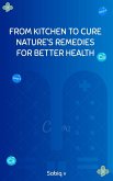 From kitchen to cure nature's remedies for better health (eBook, ePUB)