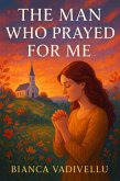 The Man Who Prayed for Me (eBook, ePUB) The Man Who Prayed for Me (eBook, ePUB)