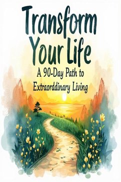 Cover Transform Your Life - A 90 Day Path to Extraordinary Living (eBook, ePUB)