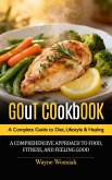 Gout Cookbook: A Complete Guide to Diet, Lifestyle & Healing (A Comprehensive Approach to Food, Fitness, and Feeling Good) (eBook, ePUB) Gout Cookbook: A Complete Guide to Diet, Lifestyle & Healing (A Comprehensive Approach to Food, Fitness, and Feeling Good) (eBook, ePUB)