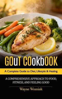 Cover Gout Cookbook: A Complete Guide to Diet, Lifestyle & Healing (A Comprehensive Approach to Food, Fitness, and Feeling Good) (eBook, ePUB)