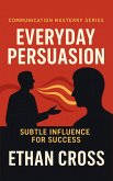 Everyday Persuasion: Subtle Influence for Success (eBook, ePUB) Everyday Persuasion: Subtle Influence for Success (eBook, ePUB)