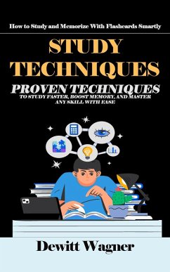 Study Techniques: How to Study and Memorize With Flashcards Smartly (Proven Techniques to Study Faster, Boost Memory, and Master Any Skill With Ease) (eBook, ePUB) - Wagner, Dewitt