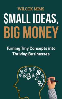 Small Ideas, Big Money : Turning Tiny Concepts into Thriving Businesses (eBook, ePUB) - Mims, Wilcox