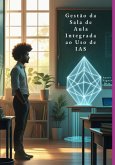Gestão Da Sala De Aula Integrada Ao Uso De Ias. (eBook, ePUB) Gestão Da Sala De Aula Integrada Ao Uso De Ias. (eBook, ePUB)