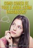Como Comer De Tudo E Ainda Assim Emagrecer (eBook, ePUB)