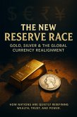 The New Reserve Race - Gold, Silver & the Global Currency Realignment (eBook, ePUB) The New Reserve Race - Gold, Silver & the Global Currency Realignment (eBook, ePUB)