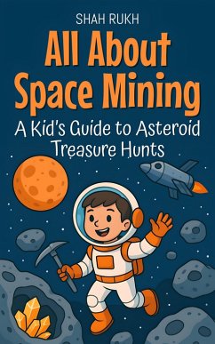 All About Space Mining: A Kid's Guide to Asteroid Treasure Hunts (Illustrated Books For Kids, #3) (eBook, ePUB) - Rukh, Shah