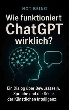 Cover Wie funktioniert ChatGPT wirklich: Ein Dialog über Bewusstsein, Sprache und die Seele der Künstlichen Intelligenz (AI) (eBook, ePUB)
