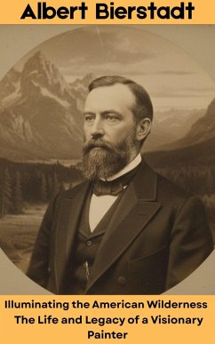 Albert Bierstadt : Illuminating the American Wilderness - The Life and Legacy of a Visionary Painter (eBook, ePUB) Cover Albert Bierstadt : Illuminating the American Wilderness - The Life and Legacy of a Visionary Painter (eBook, ePUB)