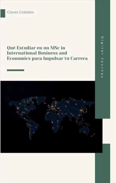 Claves Globales: Qué Estudiar en un MSc in International Business and Economics para Impulsar tu Carrera (Global Business & Finance Mastery) (eBook, ePUB)