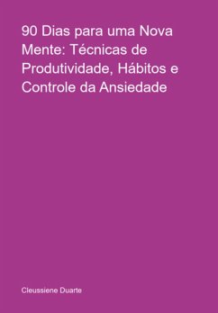 Cover 90 Dias Para Uma Nova Mente: Técnicas De Produtividade, Hábitos E Controle Da Ansiedade (eBook, ePUB)