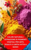 Colori Naturali: Estrazione Di Pigmenti Vegetali Per Arte, Tessuti E Carta Fatta A Mano (eBook, ePUB) Colori Naturali: Estrazione Di Pigmenti Vegetali Per Arte, Tessuti E Carta Fatta A Mano (eBook, ePUB)