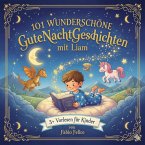101 Wunderschöne Kinder Gutenachtgeschichten mit Liam als Hauptfigur (eBook, ePUB)