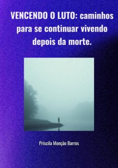 Cover Vencendo O Luto: Caminhos Para Se Continuar Vivendo Depois Da Morte. (eBook, ePUB)
