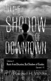 In the Shadow of Downtown: Episodes 1-6: Roots from Disunion but Shadows of Exodus (eBook, ePUB) In the Shadow of Downtown: Episodes 1-6: Roots from Disunion but Shadows of Exodus (eBook, ePUB)