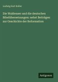 Die Waldenser und die deutschen Bibelübersetzungen: nebst Beiträgen zur Geschichte der Reformation