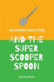 Maximus Masters and the Super Scooper Spoon Maximus Masters and the Super Scooper Spoon