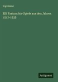 Eilf Fastnachts-Spiele aus den Jahren 1512-1535 Eilf Fastnachts-Spiele aus den Jahren 1512-1535