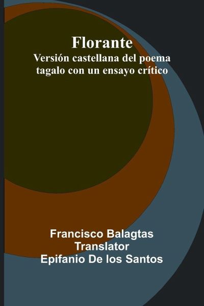 Florante; Versi n Castellana Del Poema Tagalo Con Un Ensayo Cr tico Florante; Versi n Castellana Del Poema Tagalo Con Un Ensayo Cr tico