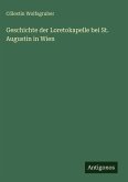 Geschichte der Loretokapelle bei St. Augustin in Wien Geschichte der Loretokapelle bei St. Augustin in Wien