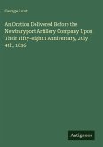An Oration Delivered Before the Newburyport Artillery Company Upon Their Fifty-eighth Anniversary, July 4th, 1836 An Oration Delivered Before the Newburyport Artillery Company Upon Their Fifty-eighth Anniversary, July 4th, 1836